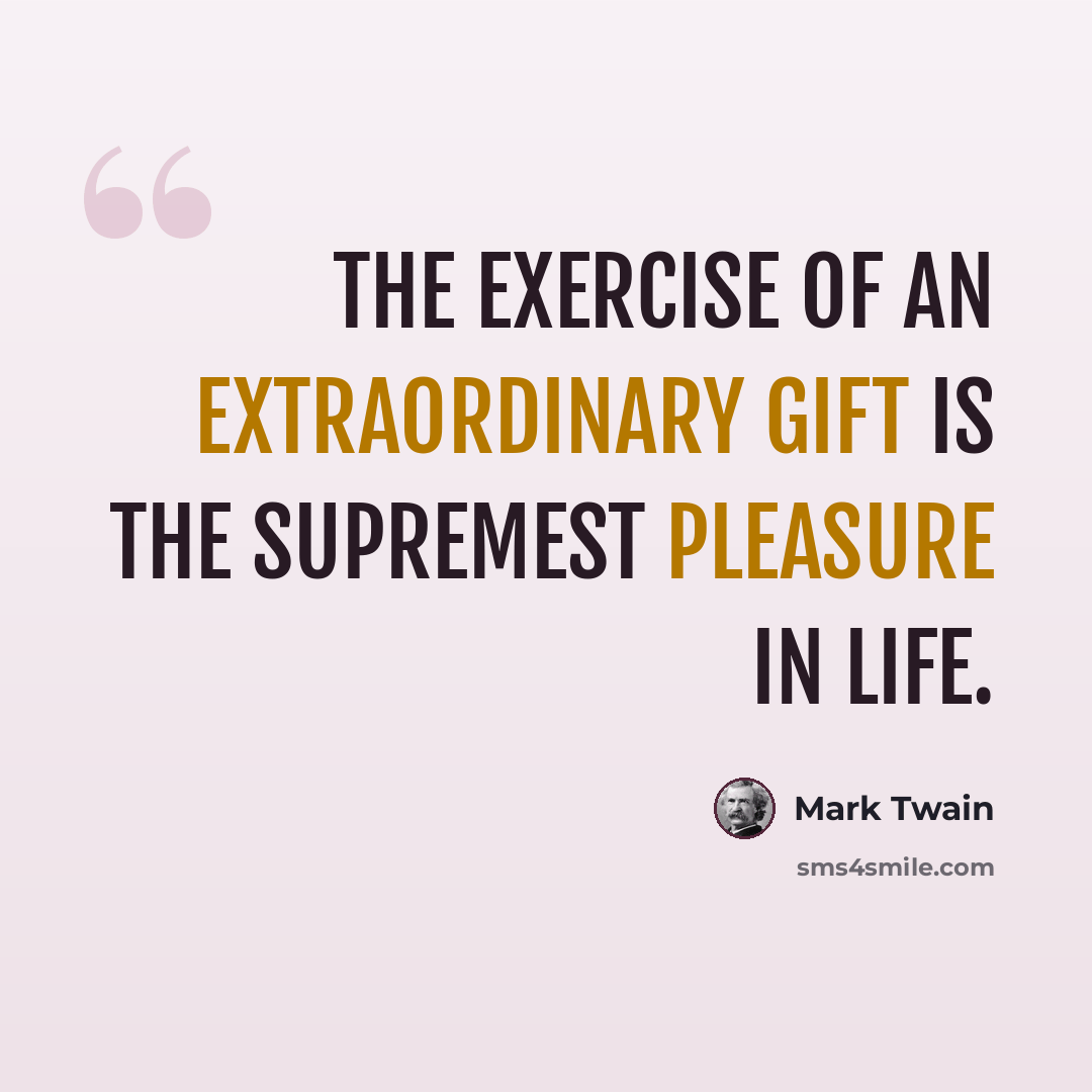 “The exercise of an extraordinary gift is the supremest pleasure in life.” quote by Mark Twain