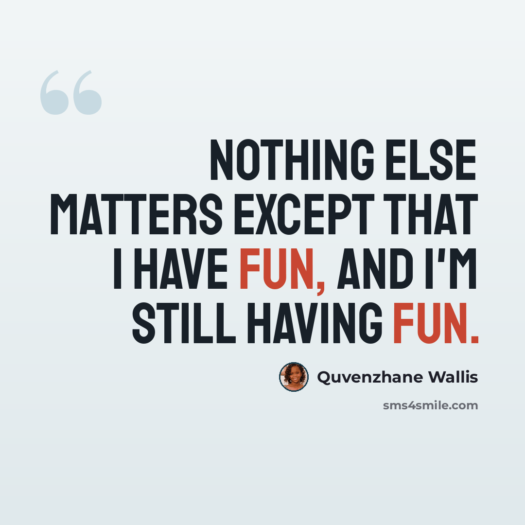 “Nothing else matters except that I have fun, and I'm still having fun.” quote by Quvenzhane Wallis