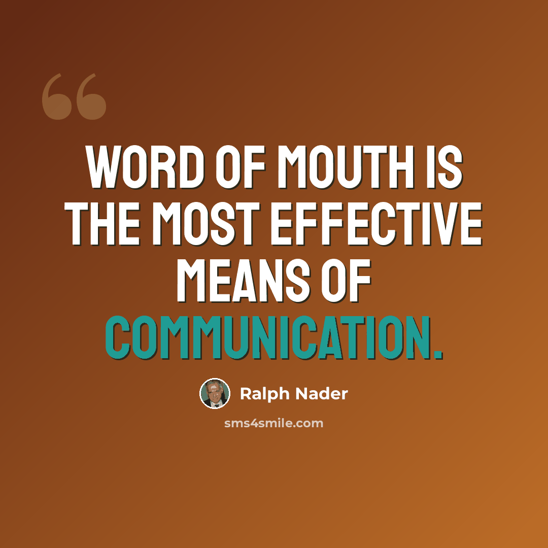 “Word of mouth is the most effective means of communication.” quote by Ralph Nader