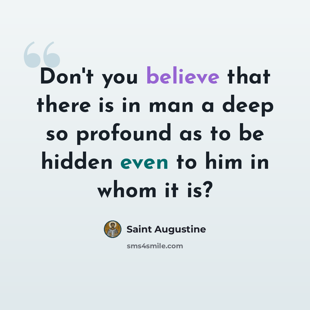 “Don't you believe that there is in man a deep so profound as to be hidden even to him in whom it is?” quote by Saint Augustine