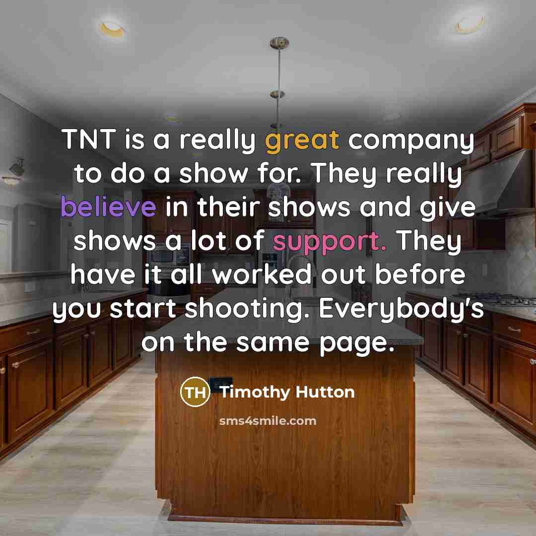 “TNT is a really great company to do a show for. They really believe in their shows and give shows a lot of support. They have it all worked out before you start shooting. Everybody's on the same page.” quote by Timothy Hutton