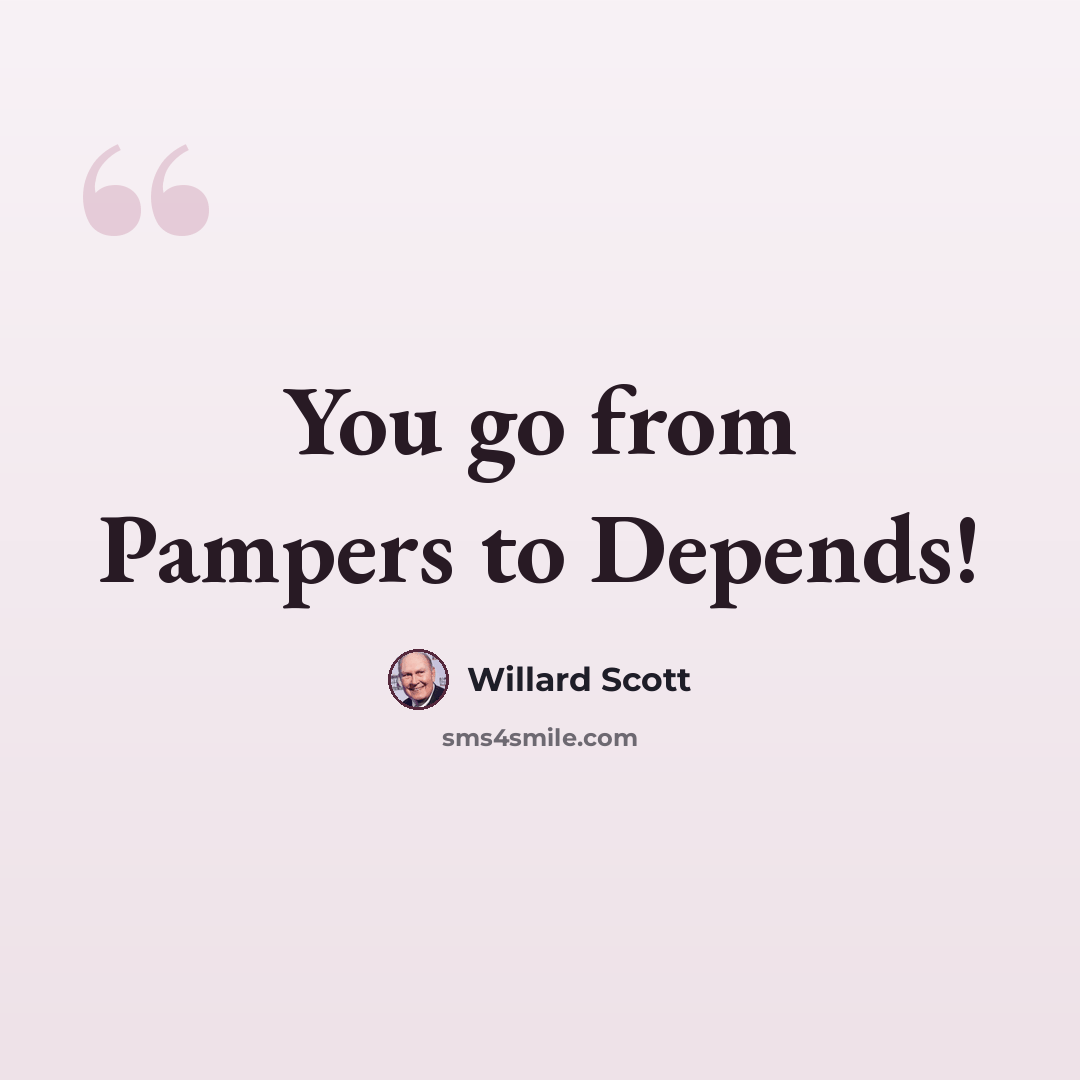 “You go from Pampers to Depends!” quote by Willard Scott