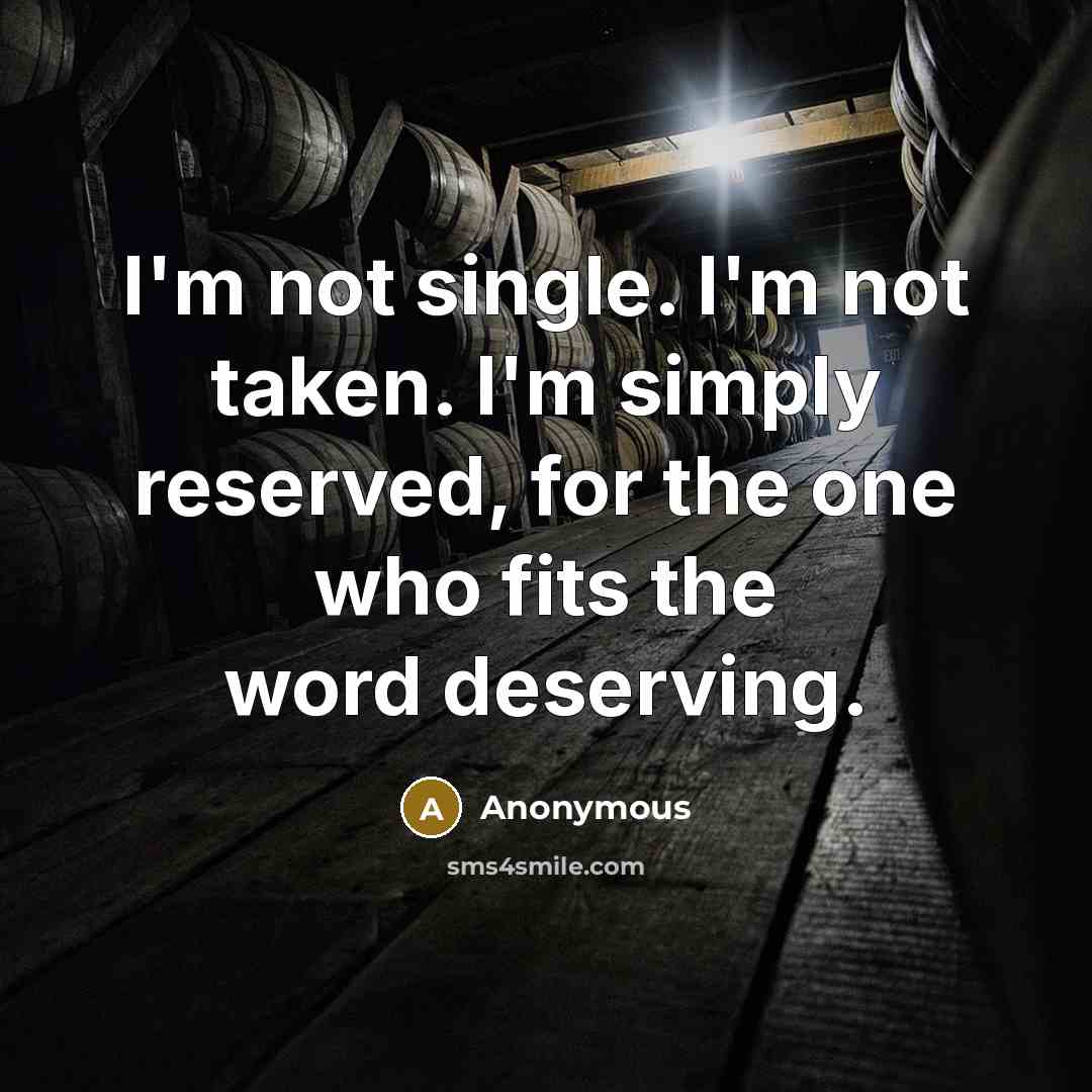 “I'm not single. I'm not taken. I'm simply reserved, for the one who fits the word deserving.” quote by Anonymous