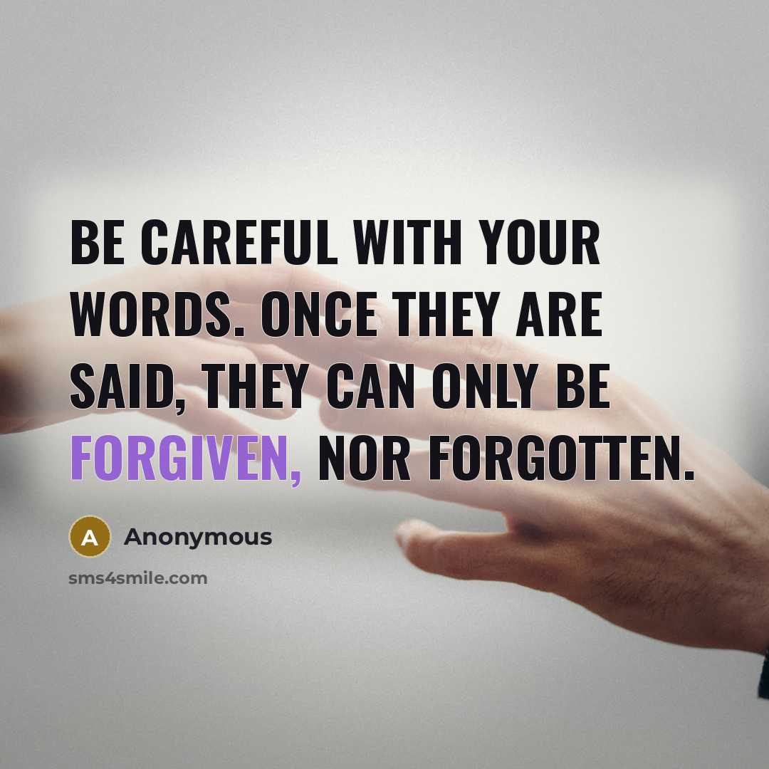 “Be careful with your words. Once they are said, they can only be forgiven, nor forgotten.” quote by Anonymous
