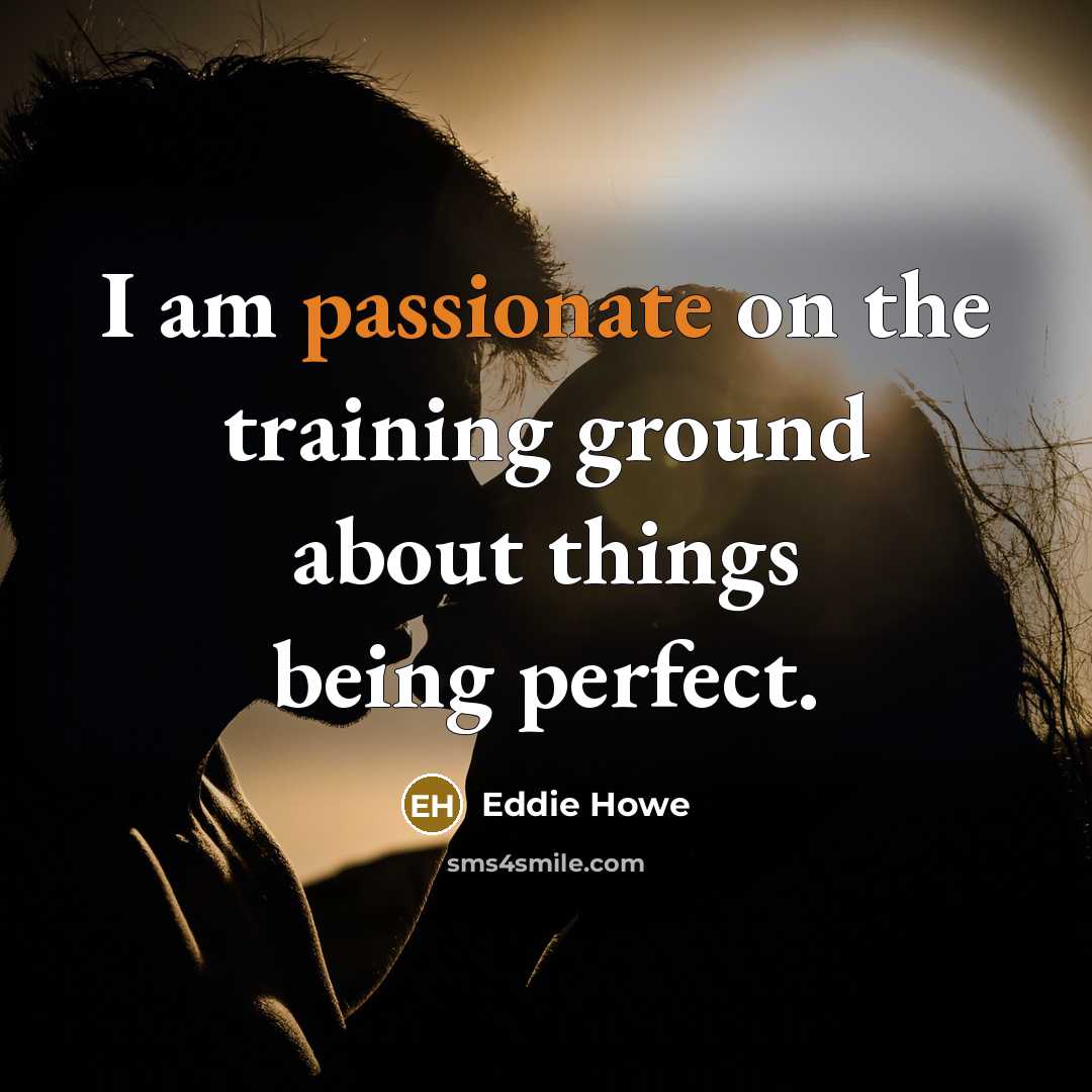 “I am passionate on the training ground about things being perfect.” quote by Eddie Howe