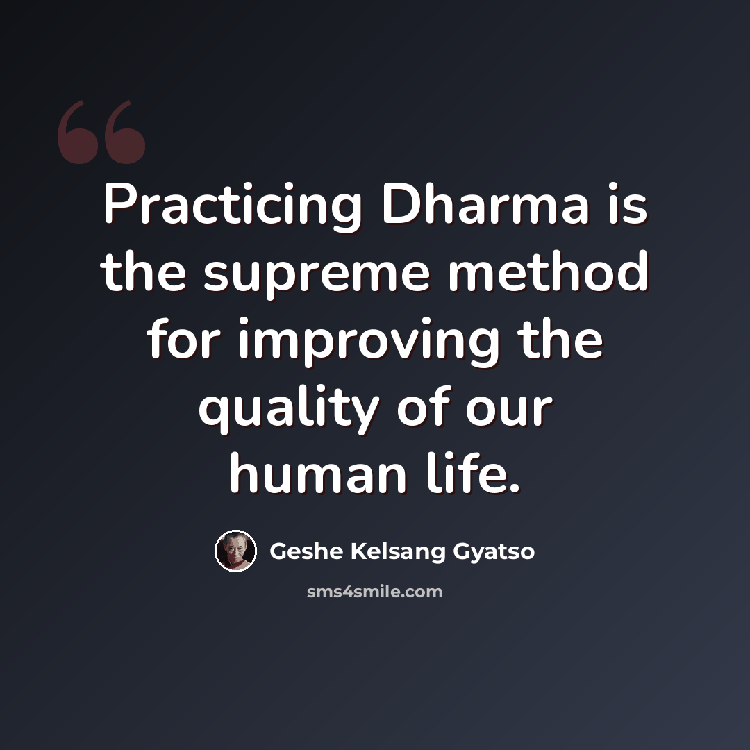 “Practicing Dharma is the supreme method for improving the quality of our human life.” quote by Geshe Kelsang Gyatso