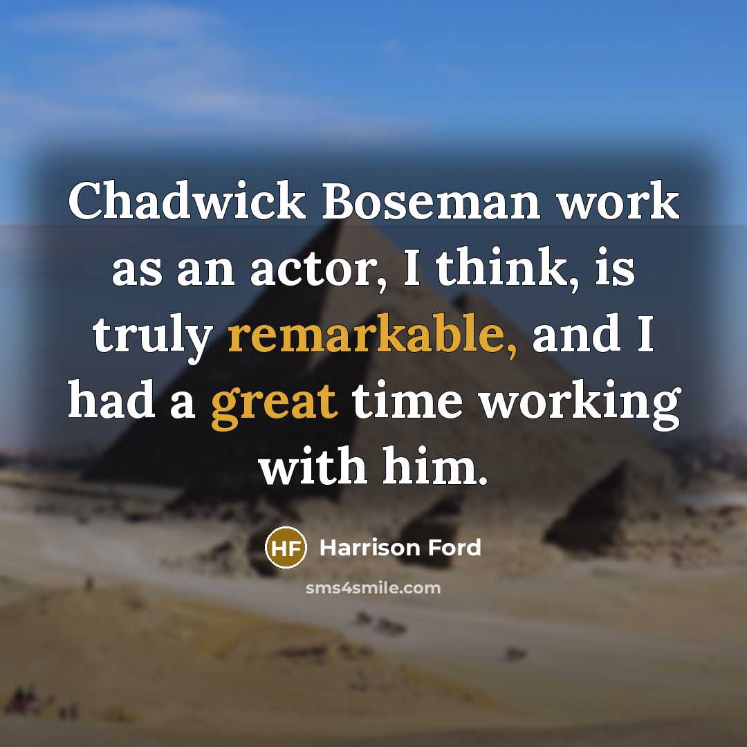 “Chadwick Boseman work as an actor, I think, is truly remarkable, and I had a great time working with him.” quote by Harrison Ford