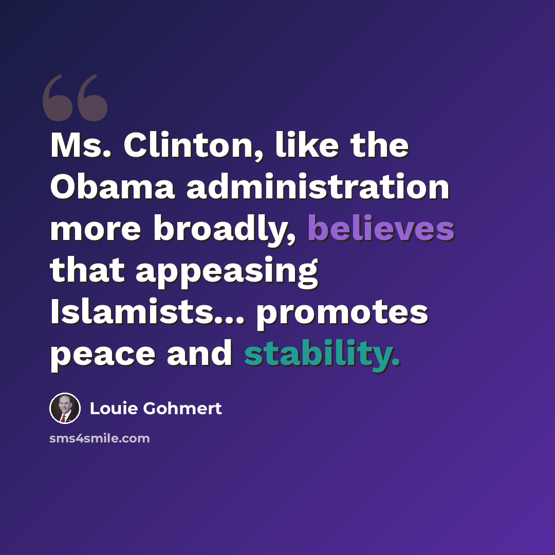 “Ms. Clinton, like the Obama administration more broadly, believes that appeasing Islamists... promotes peace and stability.” quote by Louie Gohmert