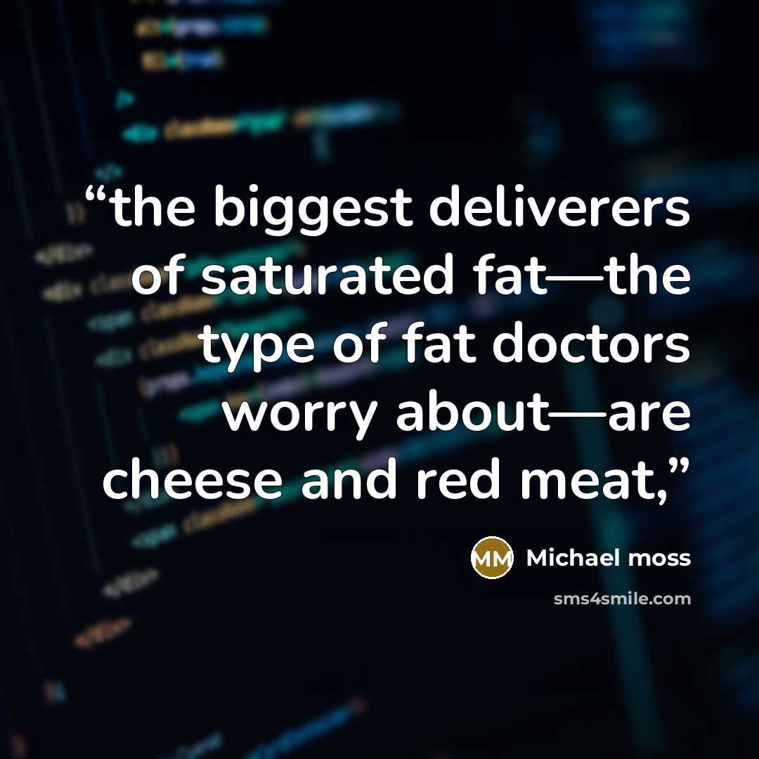 “the biggest deliverers of saturated fat—the type of fat doctors worry about—are cheese and red meat,” quote by Michael Moss