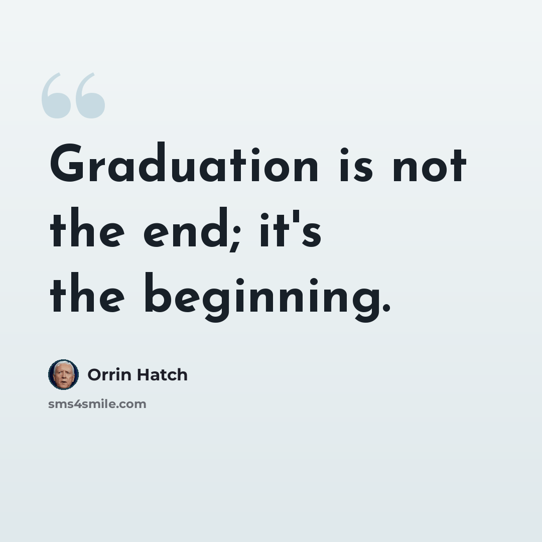 “Graduation is not the end; it's the beginning.” quote by Orrin Hatch