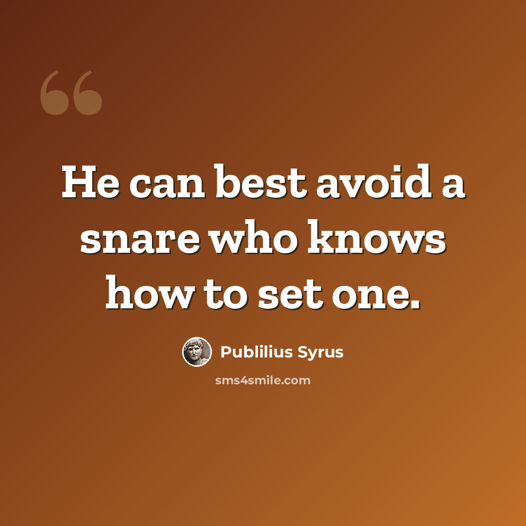 “He can best avoid a snare who knows how to set one.” quote by Publilius Syrus