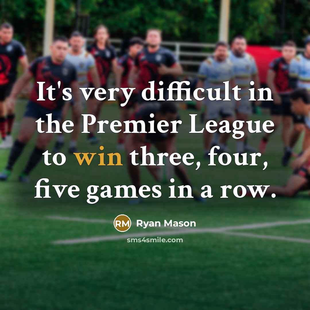 “It's very difficult in the Premier League to win three, four, five games in a row.” quote by Ryan Mason