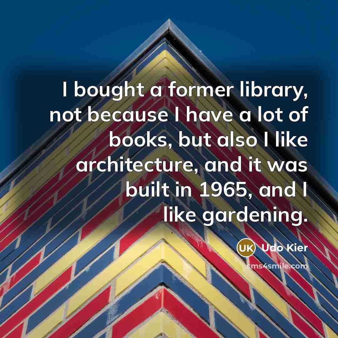 “I bought a former library, not because I have a lot of books, but also I like architecture, and it was built in 1965, and I like gardening.” quote by Udo Kier