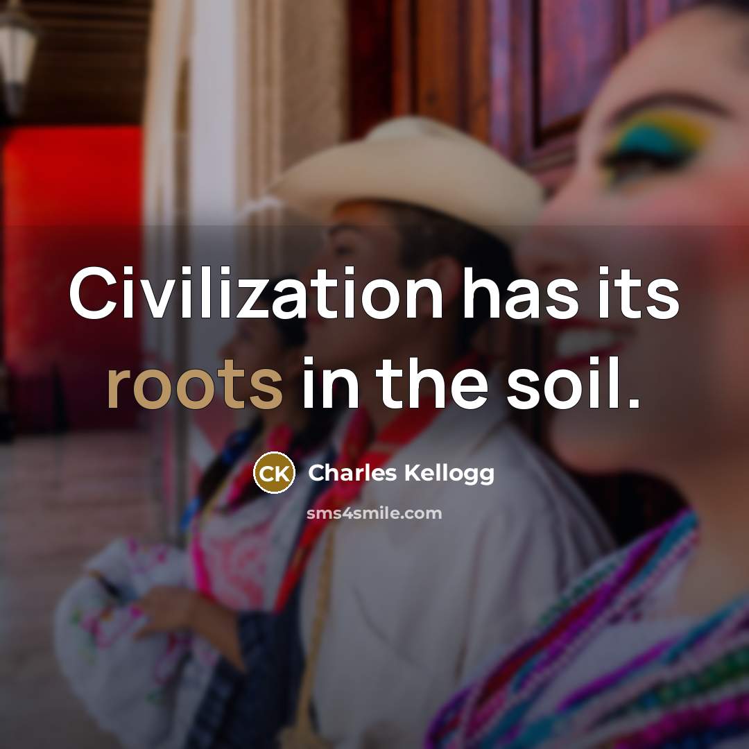 “Civilization has its roots in the soil.” quote by Charles Kellogg