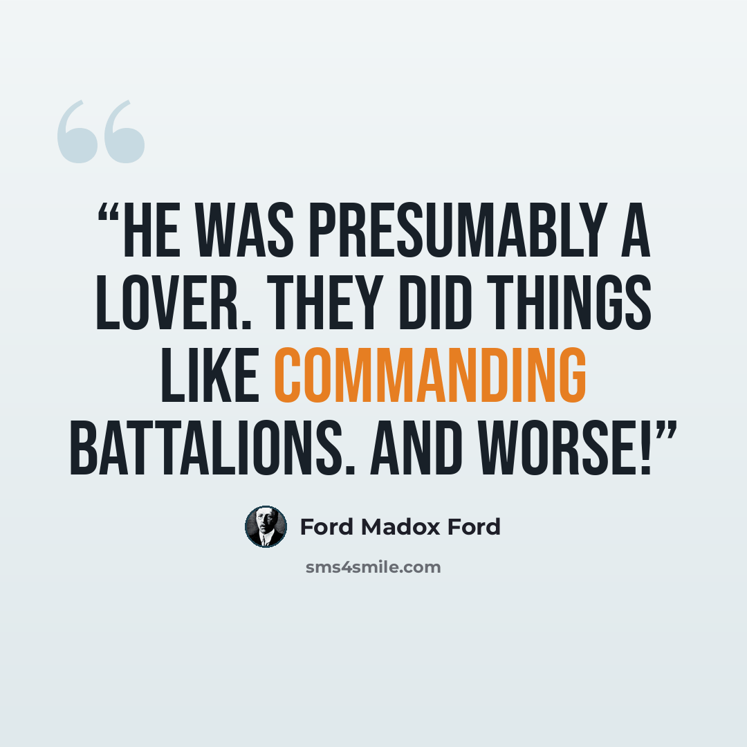 “He was presumably a lover. They did things like commanding battalions. And worse!” quote by Ford Madox Ford