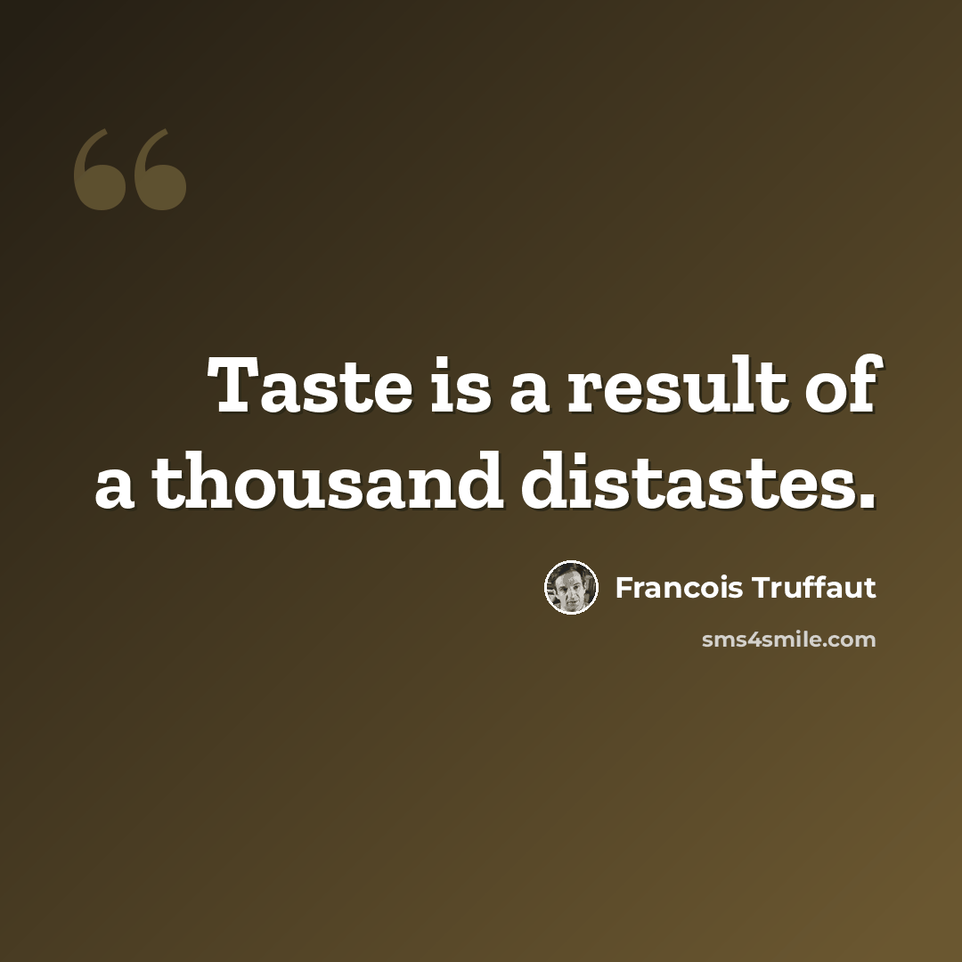 “Taste is a result of a thousand distastes.” quote by Francois Truffaut