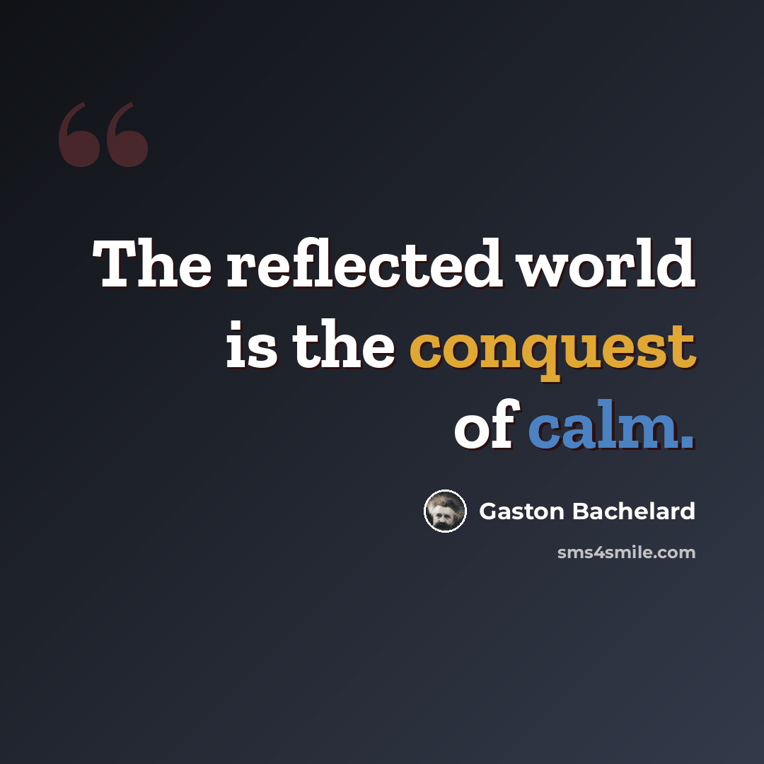 “The reflected world is the conquest of calm.” quote by Gaston Bachelard