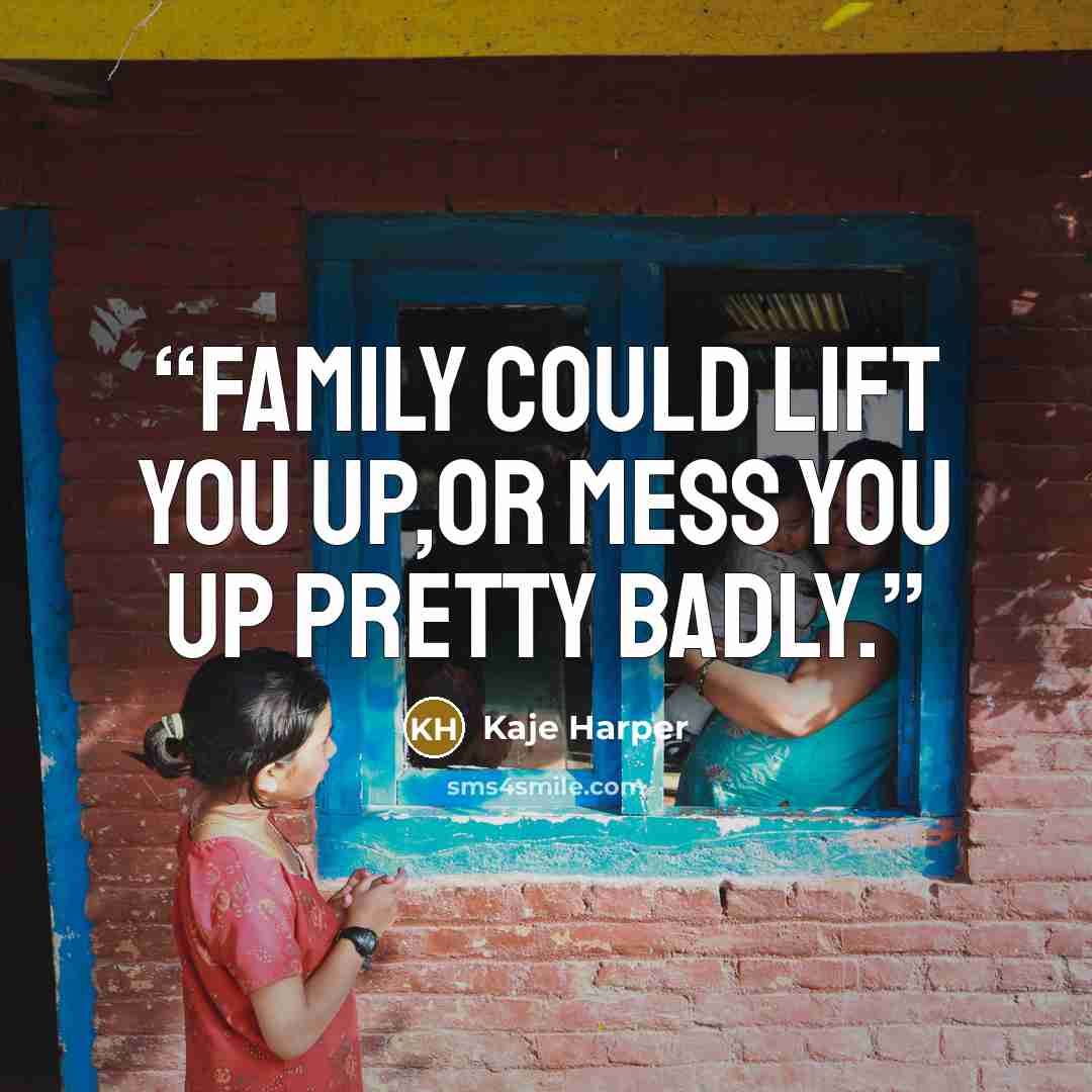 “Family could lift you up,or mess you up pretty badly.” quote by Kaje Harper