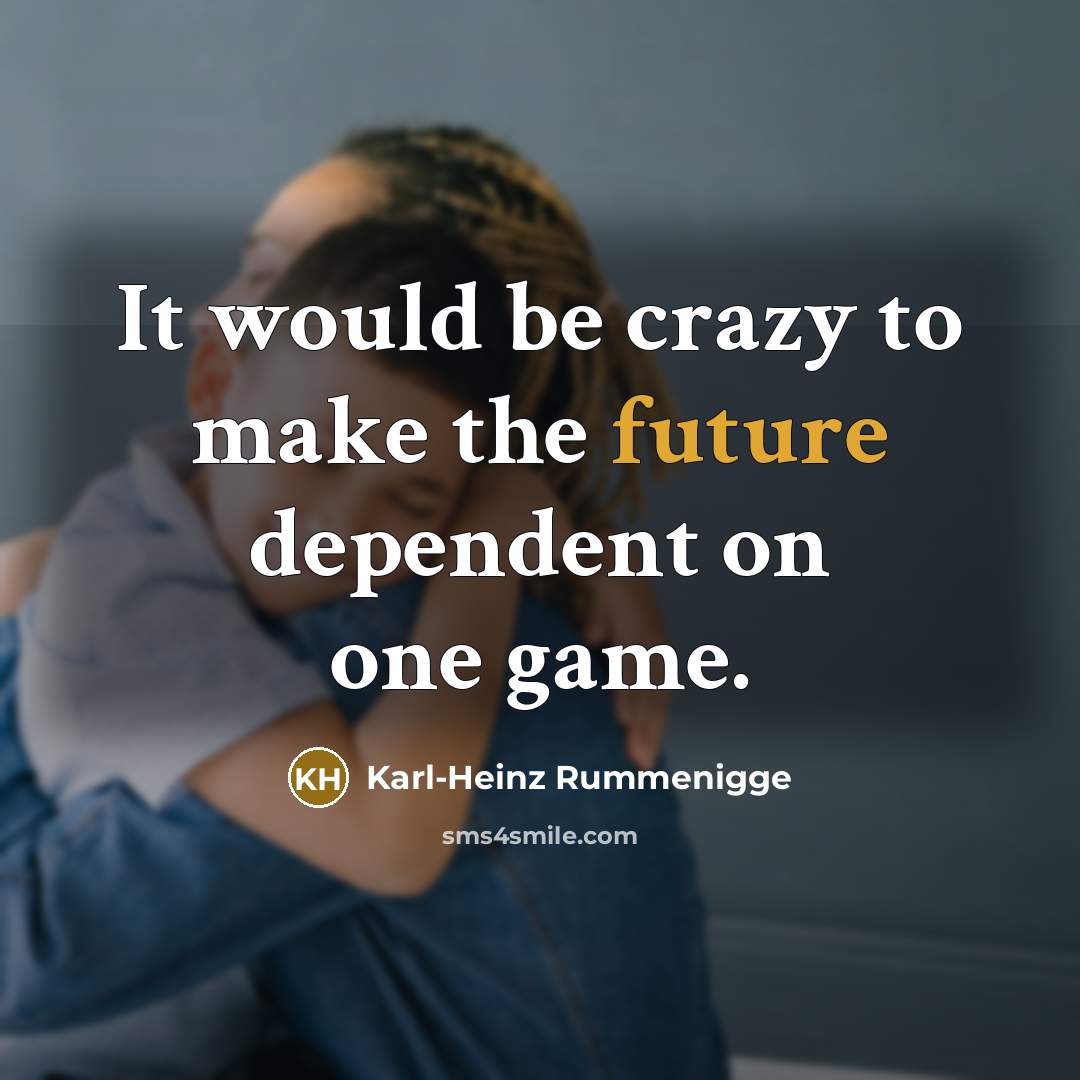 “It would be crazy to make the future dependent on one game.” quote by Karl-Heinz Rummenigge
