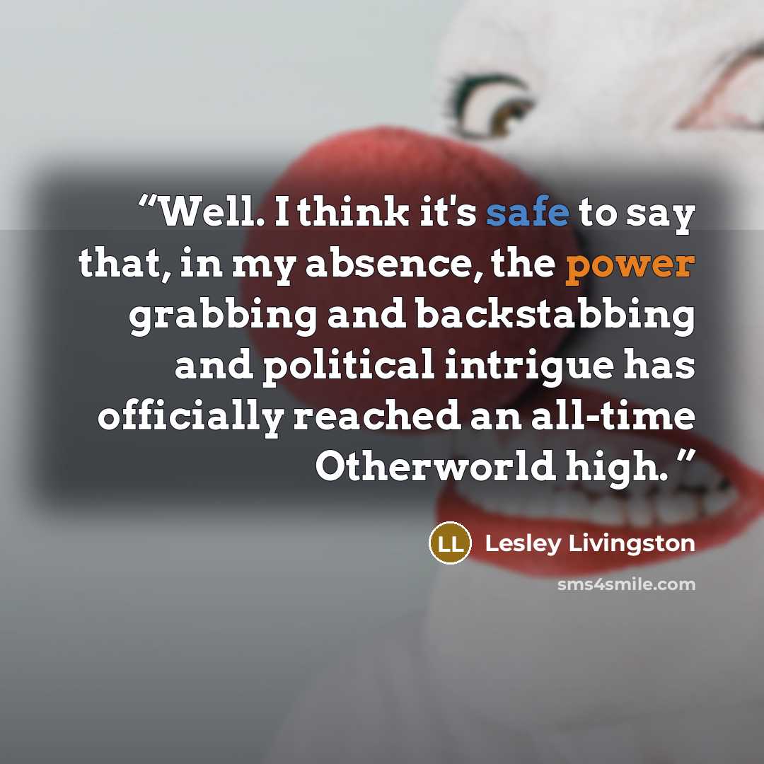 “Well. I think it's safe to say that, in my absence, the power grabbing and backstabbing and political intrigue has officially reached an all-time Otherworld high.” quote by Lesley Livingston