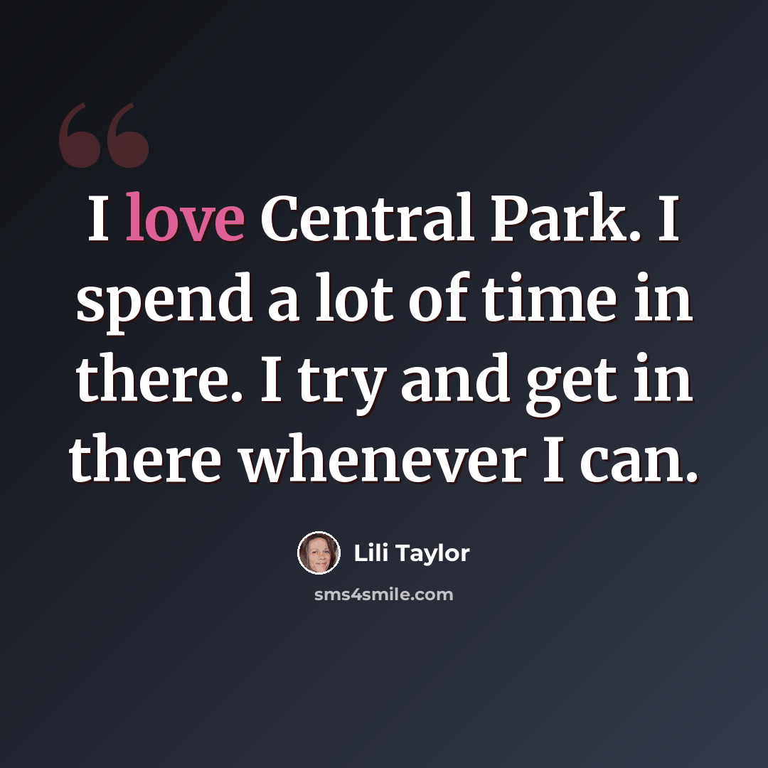“I love Central Park. I spend a lot of time in there. I try and get in there whenever I can.” quote by Lili Taylor
