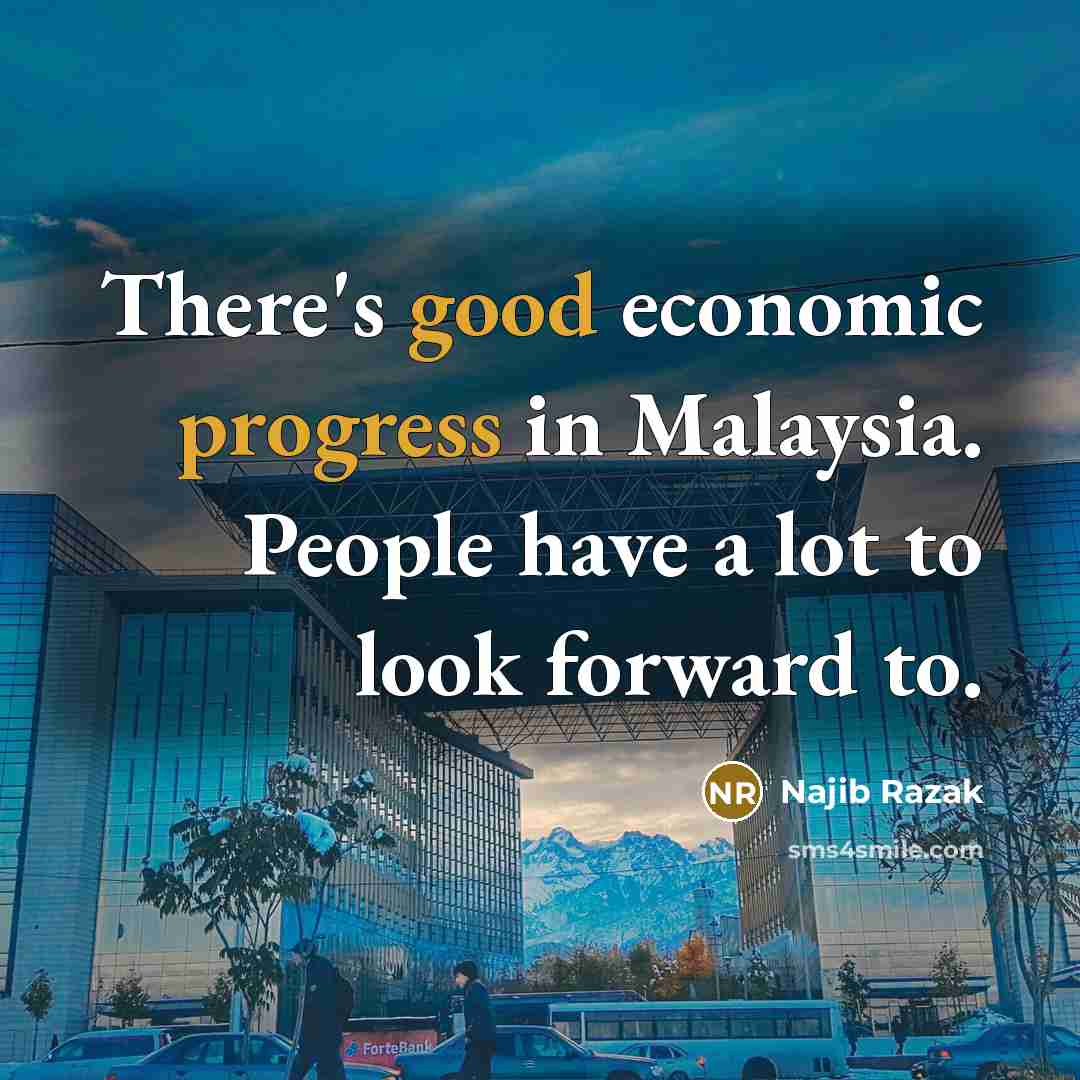 “There's good economic progress in Malaysia. People have a lot to look forward to.” quote by Najib Razak