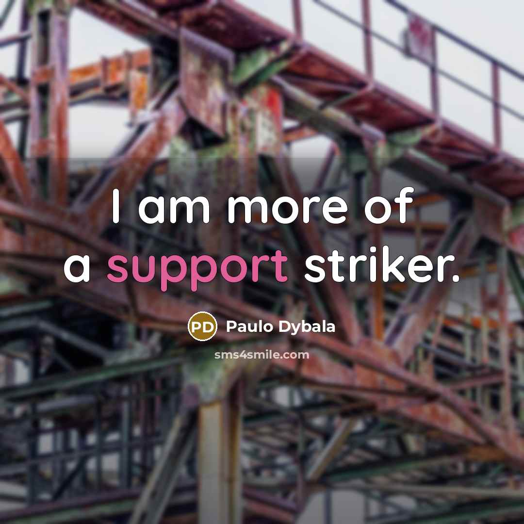 “I am more of a support striker.” quote by Paulo Dybala