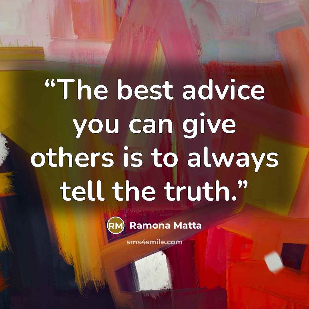 “The best advice you can give others is to always tell the truth.” quote by Ramona Matta