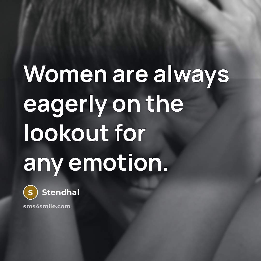 “Women are always eagerly on the lookout for any emotion.” quote by Stendhal