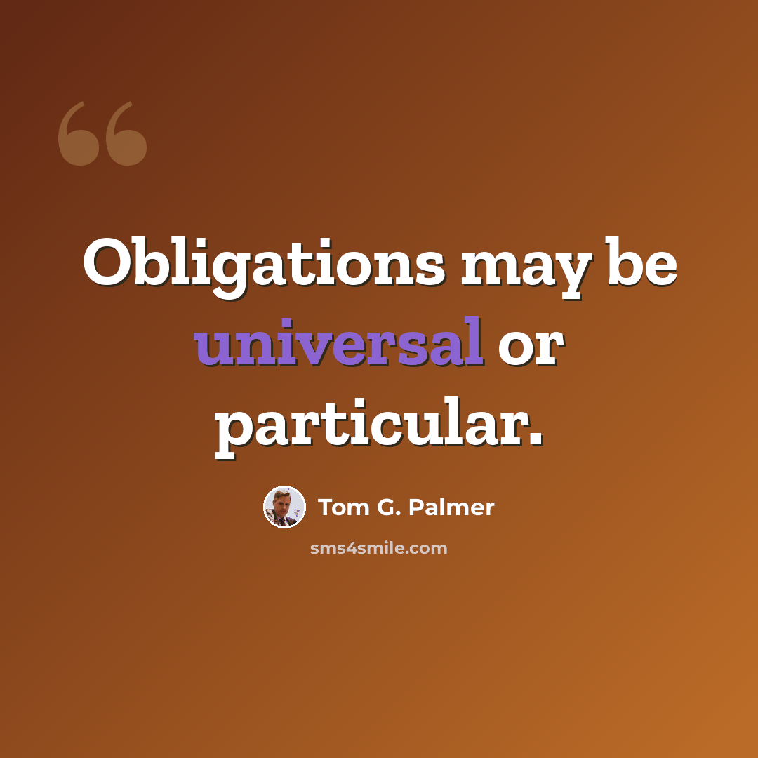“Obligations may be universal or particular.” quote by Tom G. Palmer