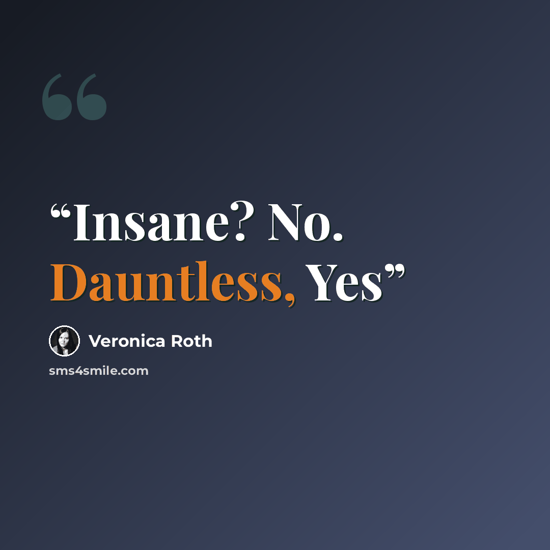 “Insane? No. Dauntless, Yes” quote by Veronica Roth