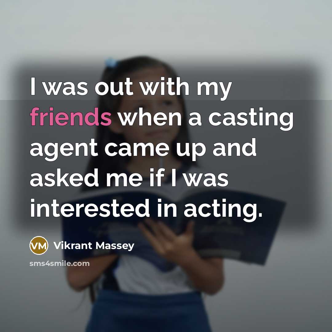 “I was out with my friends when a casting agent came up and asked me if I was interested in acting.” quote by Vikrant Massey