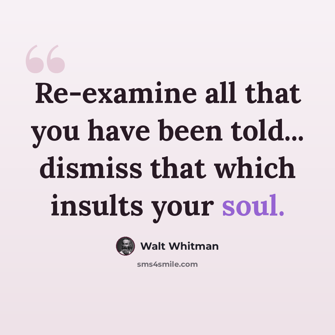 “Re-examine all that you have been told... dismiss that which insults your soul.” quote by Walt Whitman