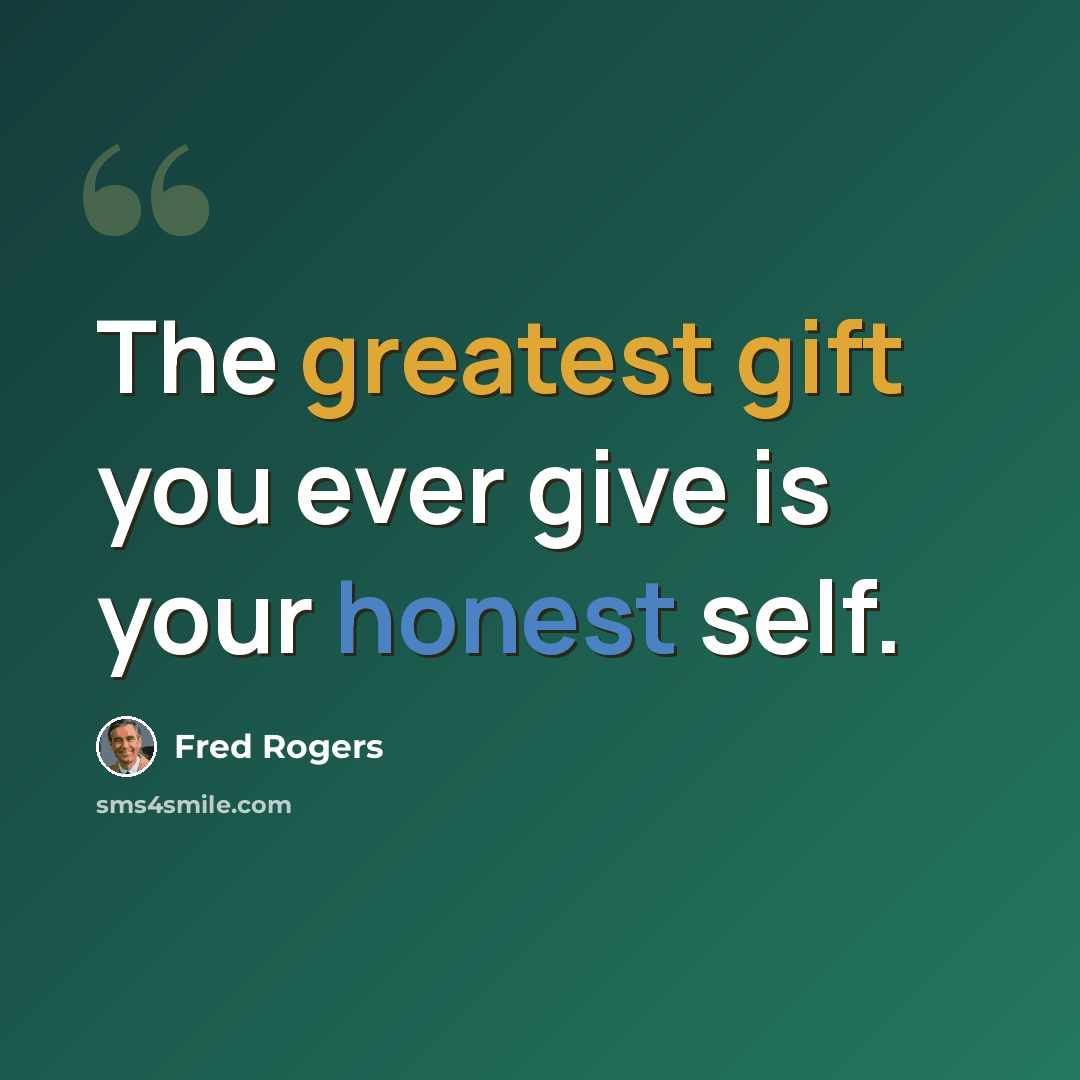 “The greatest gift you ever give is your honest self.” quote by Fred Rogers