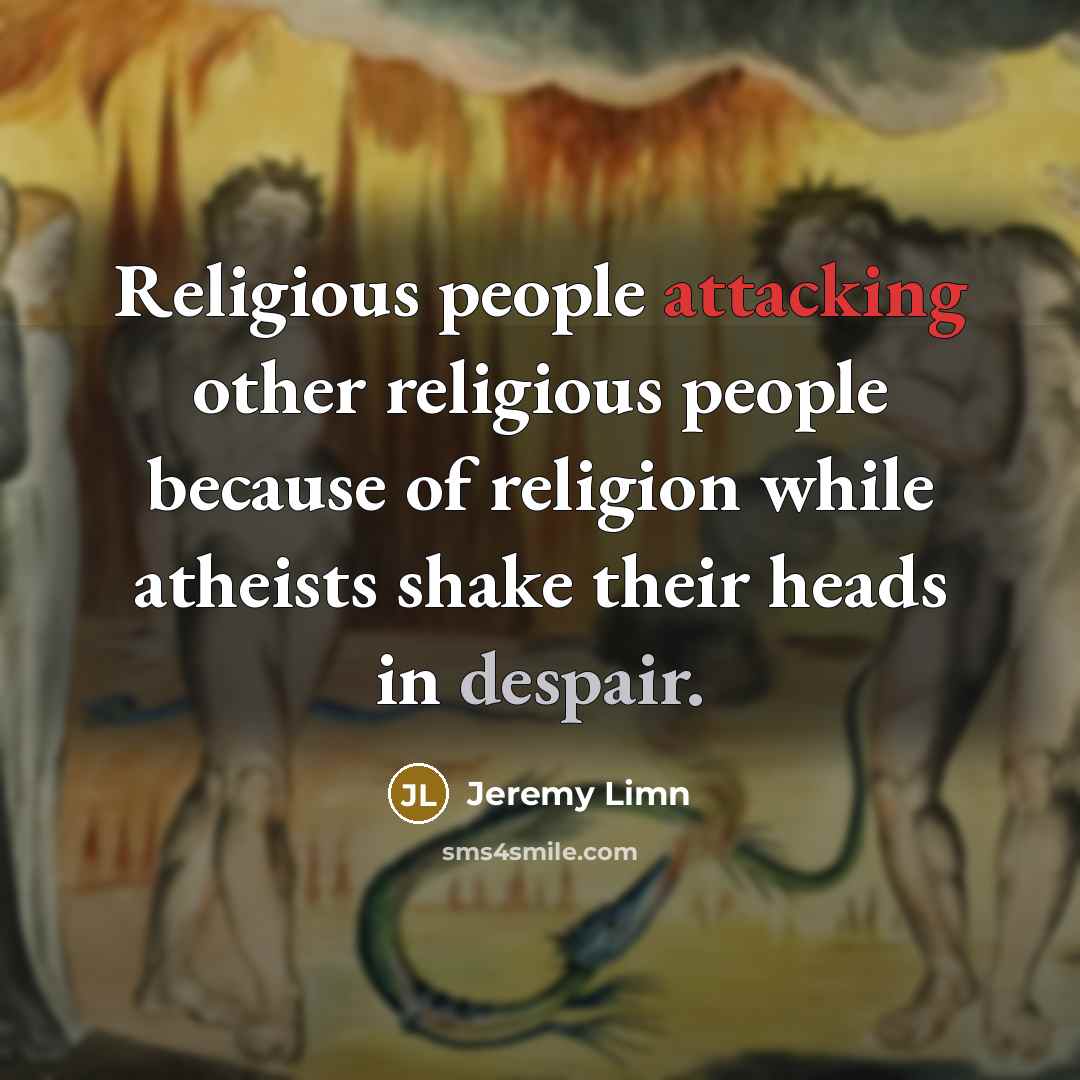 “Religious people attacking other religious people because of religion while atheists shake their heads in despair.” quote by Jeremy Limn