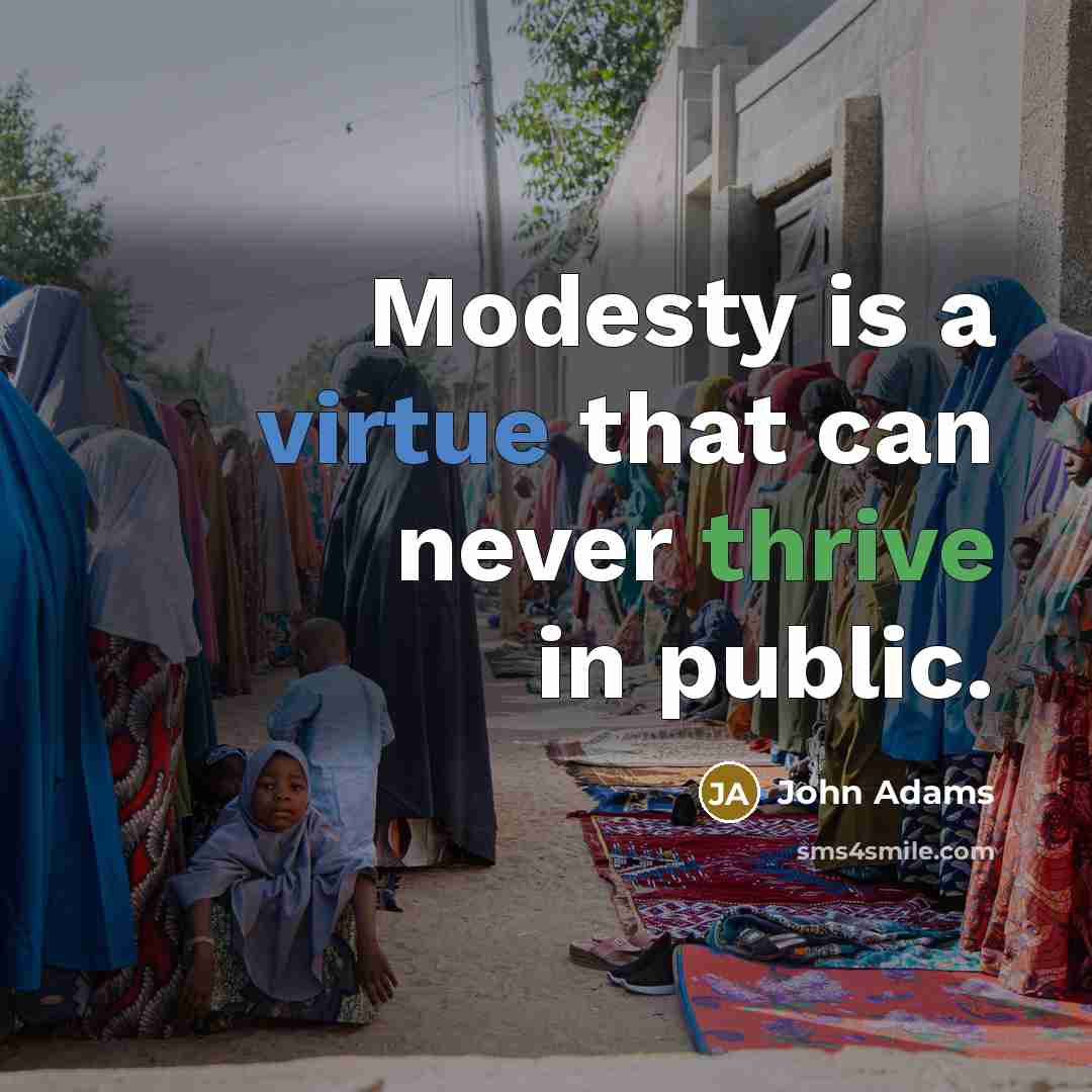 “Modesty is a virtue that can never thrive in public.” quote by John Adams