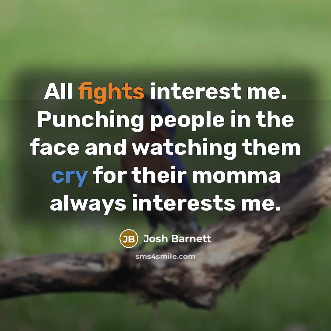 “All fights interest me. Punching people in the face and watching them cry for their momma always interests me.” quote by Josh Barnett
