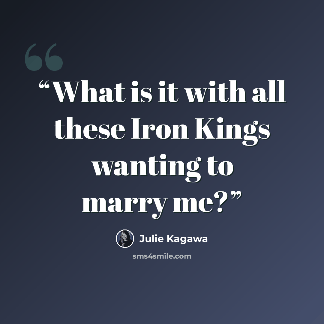 “What is it with all these Iron Kings wanting to marry me?” quote by Julie Kagawa