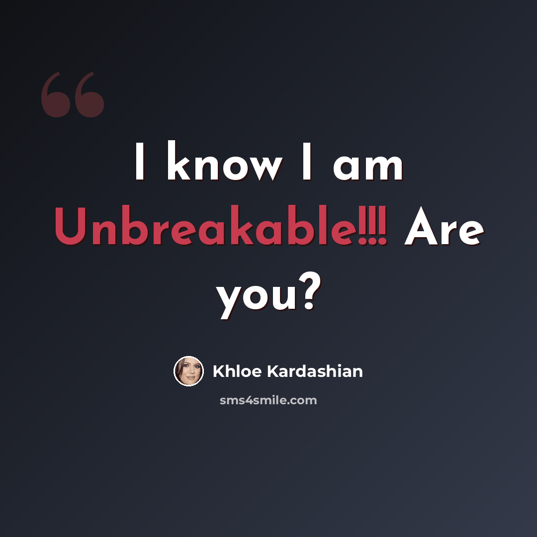 “I know I am Unbreakable!!! Are you?” quote by Khloe Kardashian