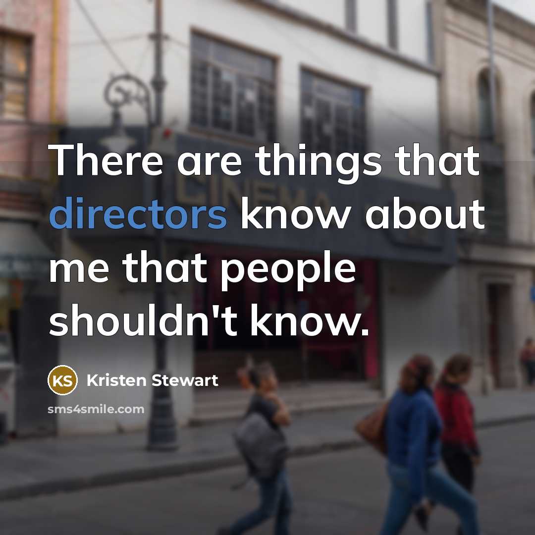 “There are things that directors know about me that people shouldn't know.” quote by Kristen Stewart
