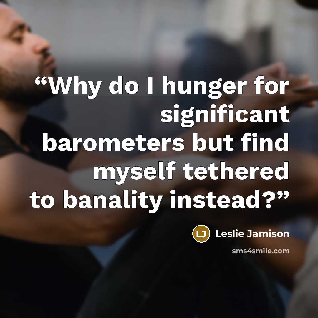 “Why do I hunger for significant barometers but find myself tethered to banality instead?” quote by Leslie Jamison