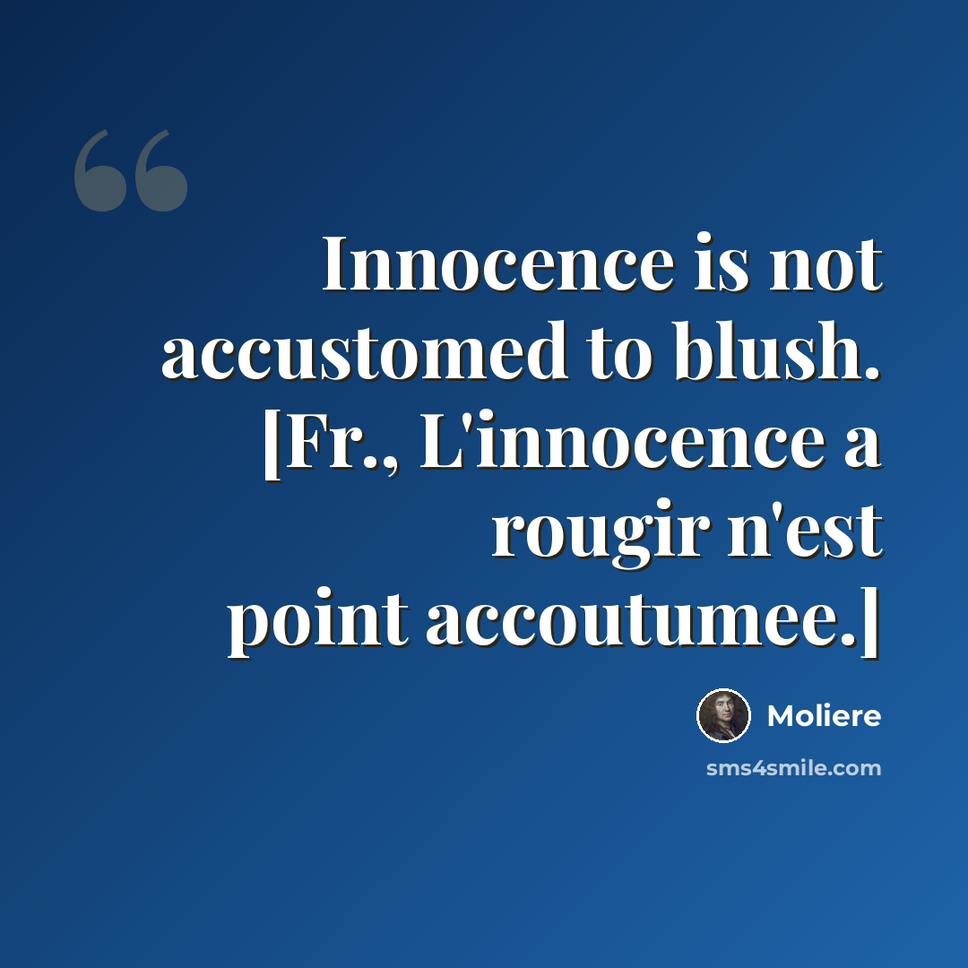 “Innocence is not accustomed to blush. [Fr., L'innocence a rougir n'est point accoutumee.]” quote by Moliere