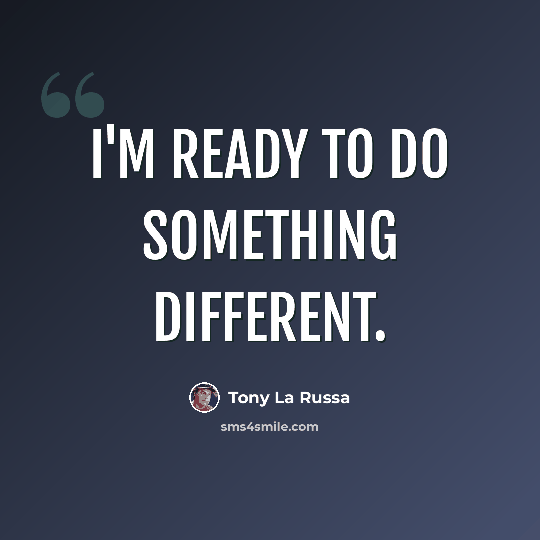 “I'm ready to do something different.” quote by Tony La Russa