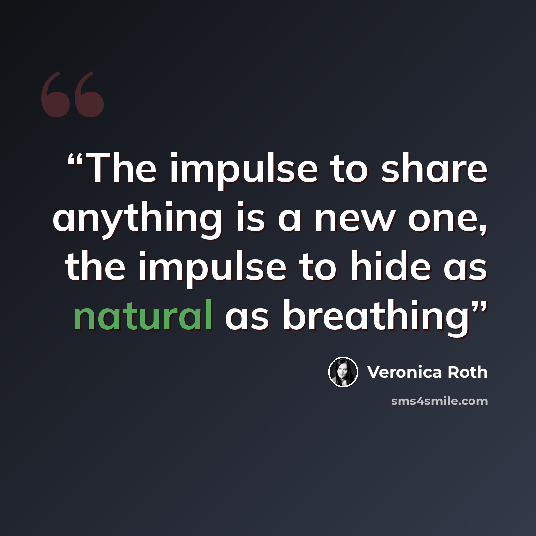 “The impulse to share anything is a new one, the impulse to hide as natural as breathing” quote by Veronica Roth