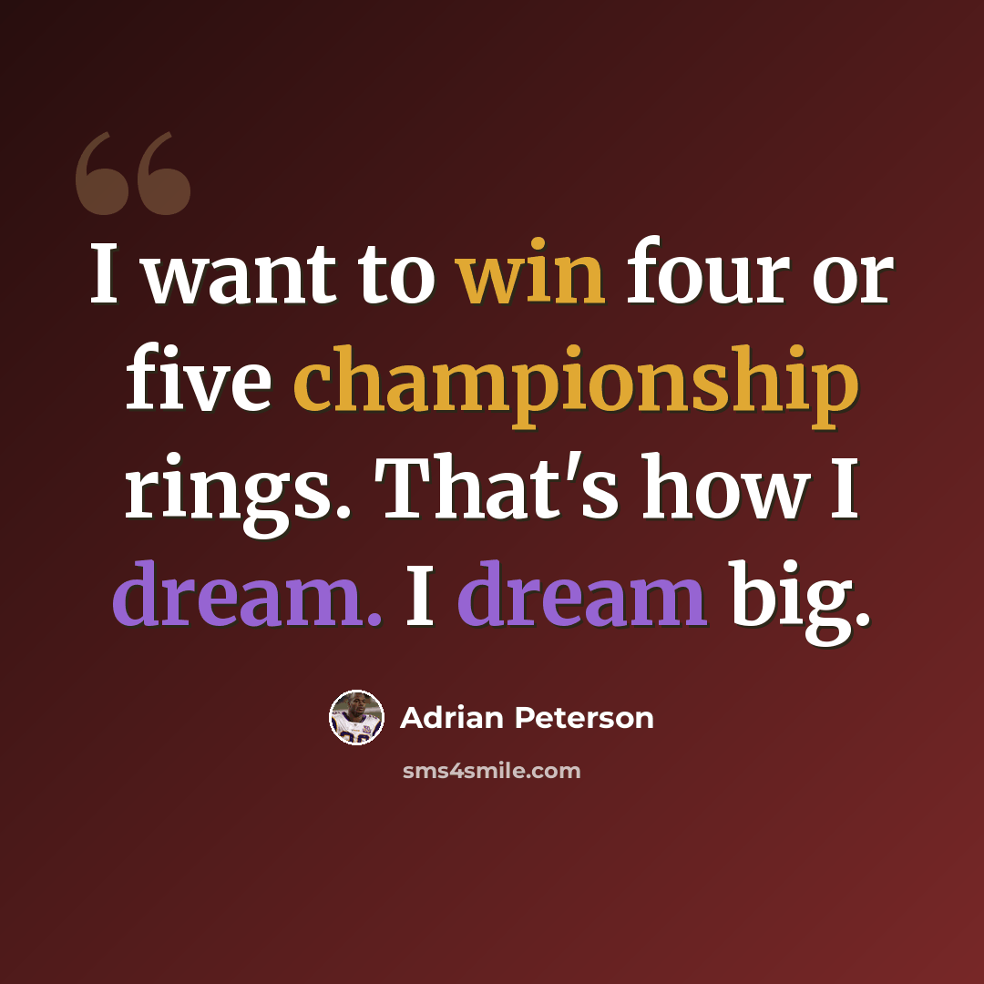 “I want to win four or five championship rings. That's how I dream. I dream big.” quote by Adrian Peterson