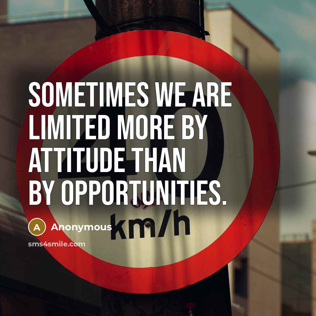 “Sometimes we are limited more by attitude than by opportunities.” quote by Anonymous