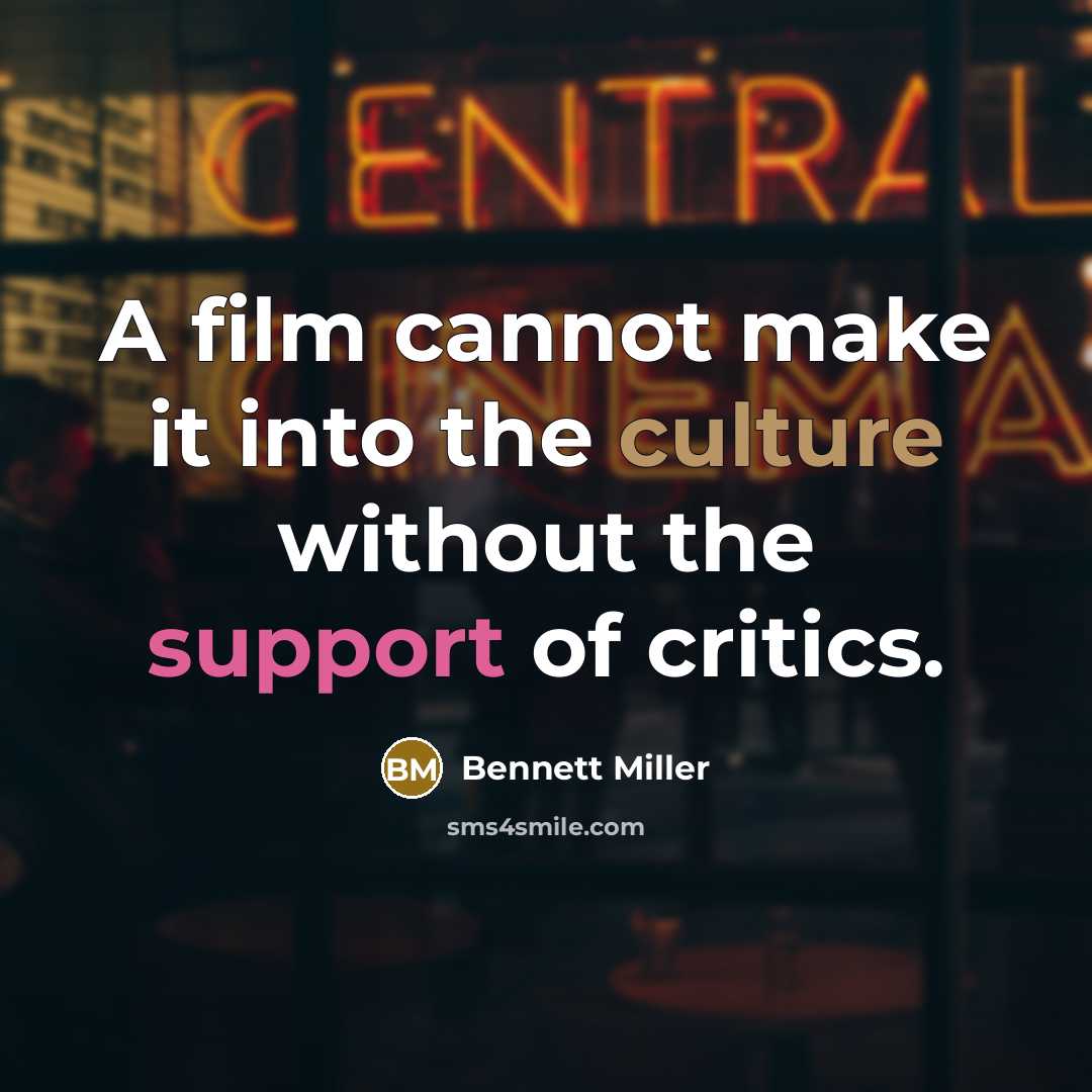 “A film cannot make it into the culture without the support of critics.” quote by Bennett Miller