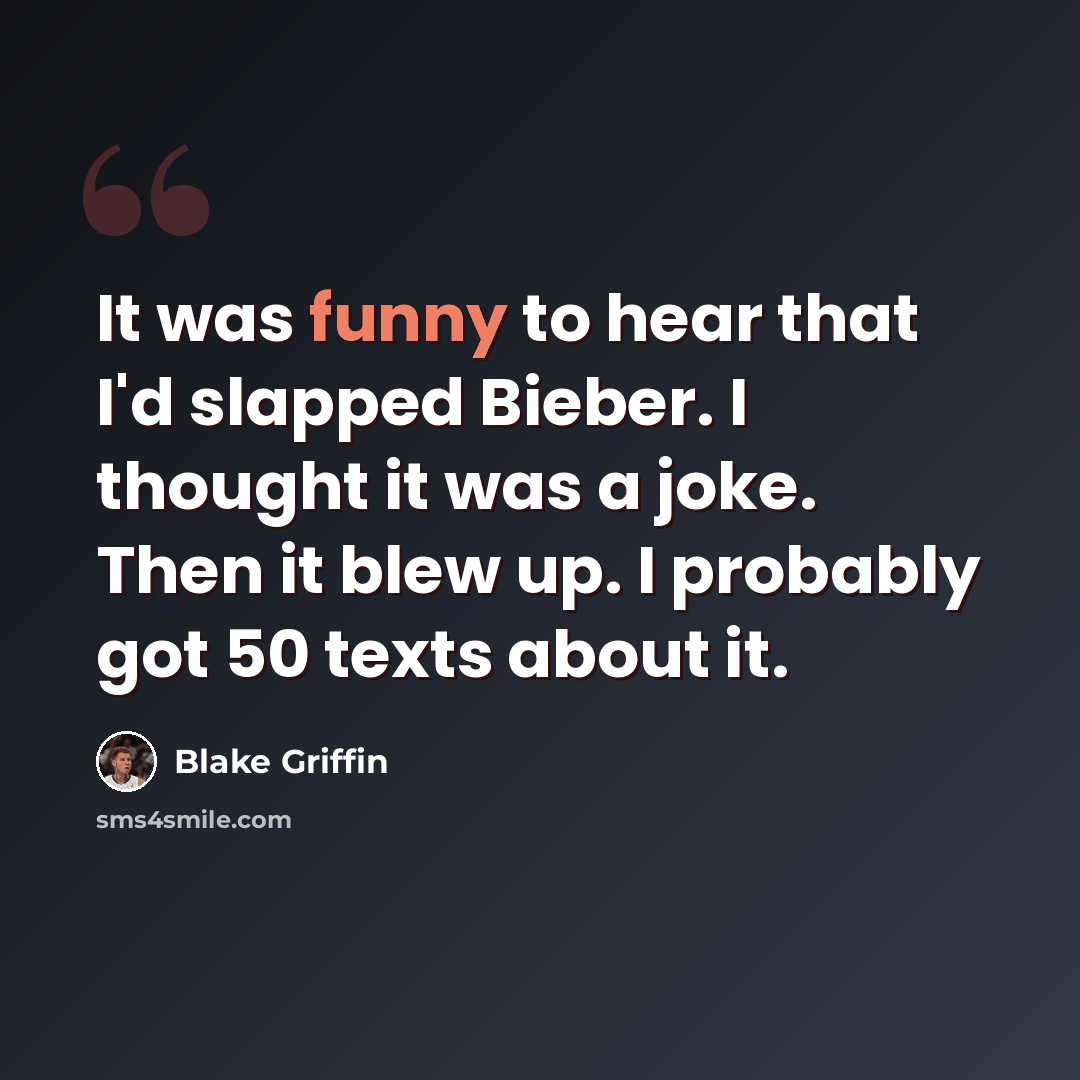 “It was funny to hear that I'd slapped Bieber. I thought it was a joke. Then it blew up. I probably got 50 texts about it.” quote by Blake Griffin