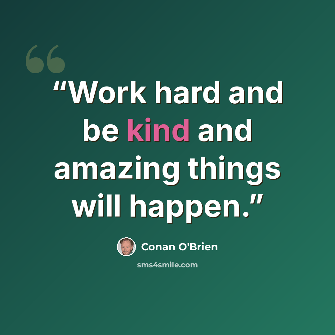 “Work hard and be kind and amazing things will happen.” quote by Conan O'Brien