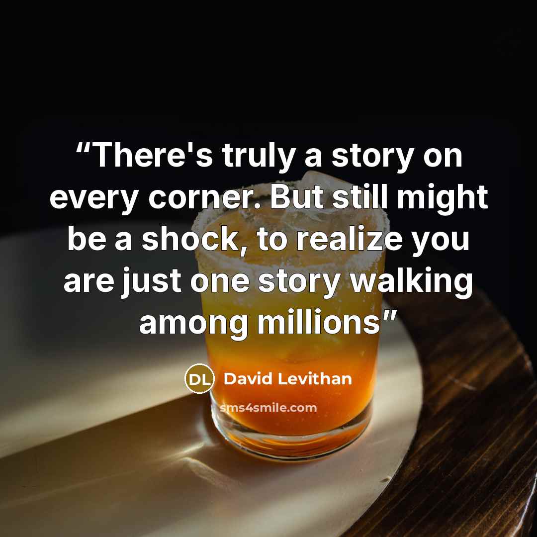“There's truly a story on every corner. But still might be a shock, to realize you are just one story walking among millions” quote by David Levithan